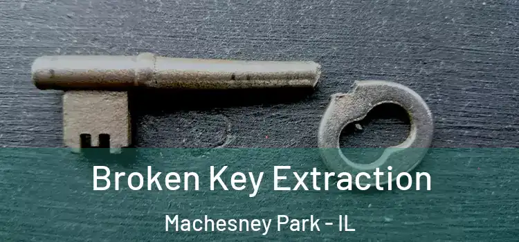 Broken Key Extraction Machesney Park - IL