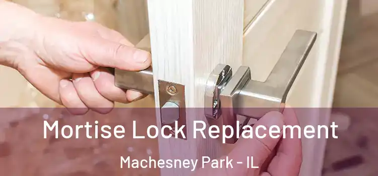 Mortise Lock Replacement Machesney Park - IL